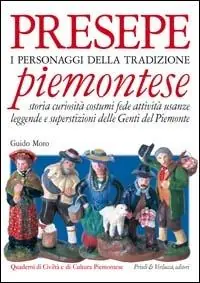 Presepe piemontese. I personaggi della tradizione. Storia curiosità costumi fede attività usanze leggende e superstizioni delle genti del Piemonte Offerta Del Giorno