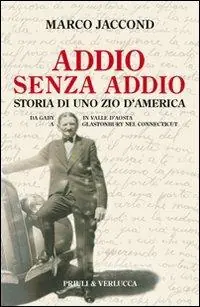 Addio senza addio. Storia di uno zio d‘America. Da Gaby in Valle d‘Aosta a Glastonbury nel Connecticut Scelto Dai Clienti