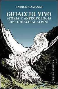 Prezzo Ridotto Ghiaccio vivo. Storia e antropologia dei ghiacciai alpini