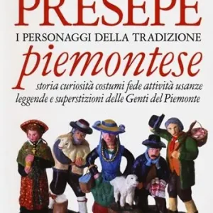 Offerta Limitata Presepe piemontese. I personaggi della tradizione. Storia curiosità costumi fede attività usanze leggende e superstizioni delle genti del Piemonte