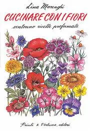Cucinare con i fiori. Centouno ricette profumate Prezzo Conveniente