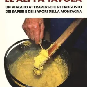 Compra Online Le Alpi a tavola. Un viaggio attraverso il retrogusto dei saperi e dei sapori della montagna
