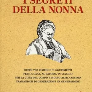 Offerta Del Giorno I segreti della nonna. Oltre 700 rimedi e suggerimenti per la casa, al lavoro, in viaggio per la cura del corpo e molto altro ancora tramandati di generazione...