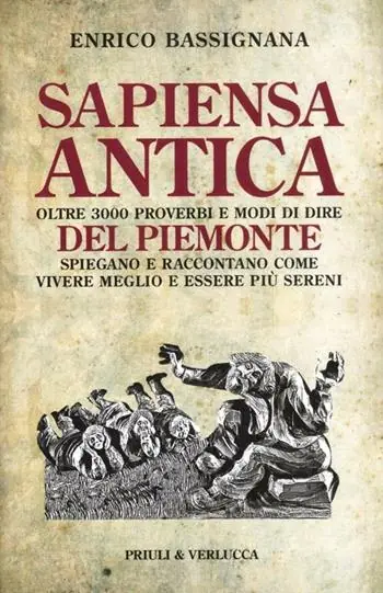 Sapiensa antica. Oltre 3000 proverbi e modi di dire del Piemonte spiegano e raccontano come vivere meglio e essere più sereni A Buon Prezzo