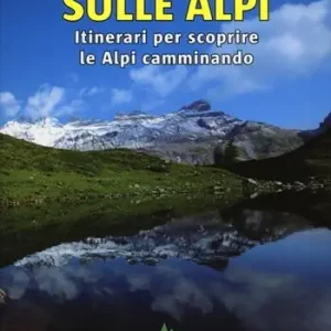 A spasso sulle Alpi. Itinerari per scoprire le Alpi camminando Acquista Ora