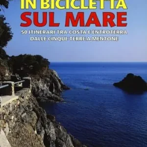 In bicicletta sul mare. 50 itinerari tra costa e entroterra dalle Cinque Terre a Mentone Prezzo Conveniente