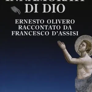 Innamorati di Dio. Ernesto Olivero raccontato da Francesco d‘Assisi Prezzo Conveniente