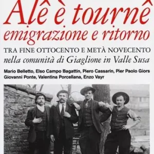 Alê è tournê. Emigrazione e ritorno. Tra fine Ottocento e metà Novecento nella comunità di Giaglione in Valle Susa. Ediz. illustrata Occasione Imperdibile
