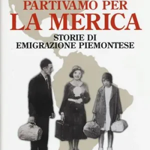 Miglior Prezzo Partivamo per la Merica. Storie di emigrazione piemontese