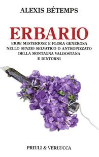 Erbario. Erbe misteriose e flora generosa nello spazio selvativo o antropizzato della montagna valdostana e dintorni Nuovo Arrivo