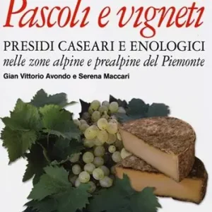 Spedito Oggi Pascoli e vigneti. Presidi caseari e enologici nelle zone alpine e prealpine del Piemonte
