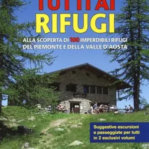 Compra Adesso Tutti ai rifugi. Alla scoperta di 100 imperdibili rifugi del Piemonte e della Valle d‘Aosta. Vol. 1