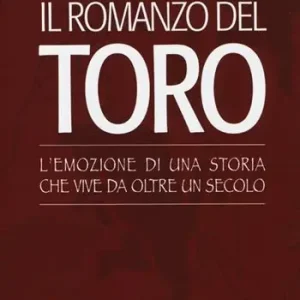 Il romanzo del Toro. L‘emozione di una storia che vive da oltre un secolo Novità