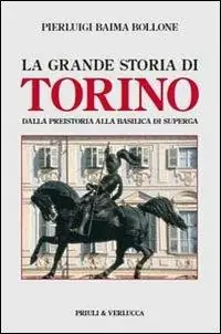 Sconto La grande storia di Torino. Dalla preistoria alla basilica di Superga