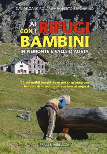 Ai rifugi con i bambini in Piemonte e Valle d‘Aosta. 70 splendidi luoghi dove poter assaporare la bellezza della montagna con i nostri ragazzi Subito Disponibile