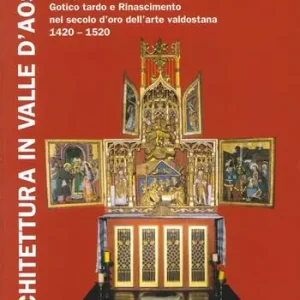 Compra Adesso Architettura in Valle d‘Aosta. Ediz. illustrata. Vol. 2 Il Quattrocento. Gotico tardo e Rinascimento nel secolo d‘Oro dell‘Arte valdostana (1420-1520)