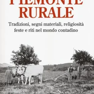 Must-Have Piemonte rurale. Tradizioni, segni materiali, religiosità, feste e riti nel mondo contadino