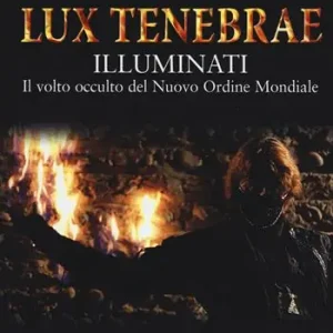 Lux tenebrae. Illuminati. Il volto occulto del nuovo ordine mondiale Quantità Limitata
