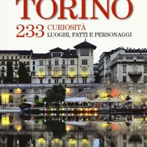 Reso Gratuito Alla scoperta di Torino. 233 curiosità, luoghi, fatti e personaggi