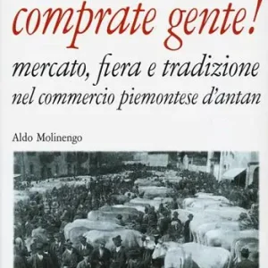 Nuovo Arrivo Roba bella comprate gente! Mercato, fiera e tradizione nel commercio piemontese d‘antan