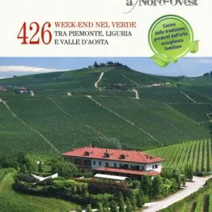 Agriturismi A Nord-Ovest. 426 week-end nel verde tra Piemonte, Liguria e Valle d‘Aosta Prezzo Conveniente