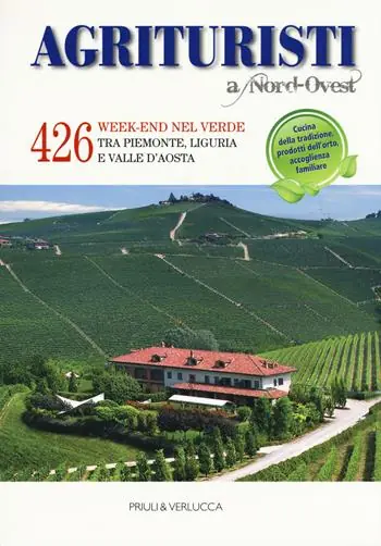 Agriturismi A Nord-Ovest. 426 week-end nel verde tra Piemonte, Liguria e Valle d‘Aosta Prezzo Conveniente
