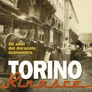 Promozione Esclusiva Torino rinasce. Gli anni del miracolo economico. La città per immagini. Ediz. illustrata
