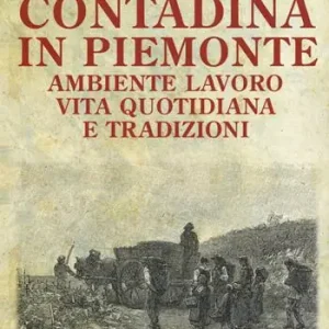 Professionale Civiltà contadina in Piemonte. Ambiente lavoro vita quotidiana e tradizioni