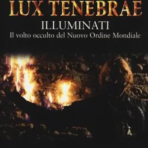 Lux tenebrae. Illuminati. Il volto occulto del nuovo ordine mondiale Di Tendenza