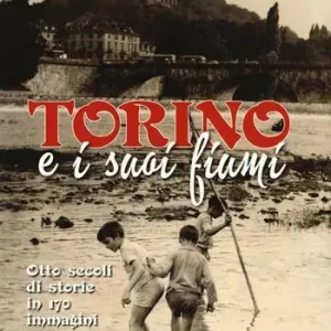 Occasione Torino e i suoi fiumi. Otto secoli di storie in 170 immagini. La città per immagini. Ediz. a colori