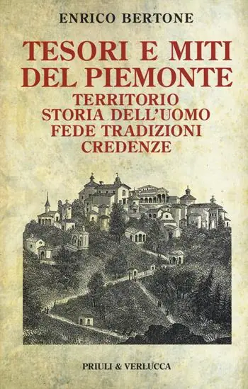 Tesori e miti del Piemonte. Territorio, storia dell‘uomo, fede, tradizioni, credenze Ultima Occasione
