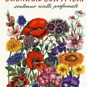 Vendita Finale Cucinare con i fiori. Centouno ricette profumate