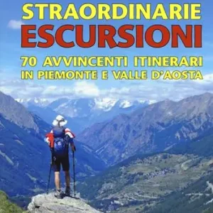 Popolare Straordinarie escursioni. 70 avvincenti itinerari in Piemonte e Valle d‘Aosta