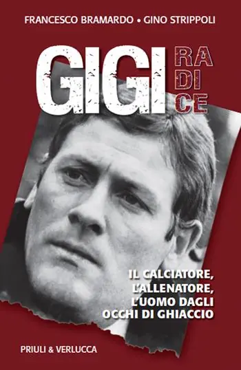 Must-Have Gigi Radice. Il calciatore, l‘allenatore, l‘uomo dagli occhi di ghiaccio