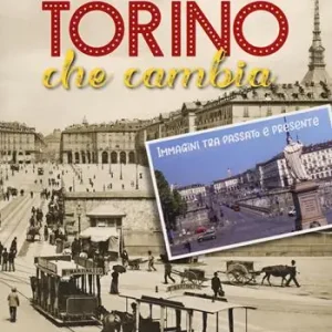 Torino che cambia. Immagini tra passato e presente. La città per immagini. Ediz. illustrata Di Tendenza
