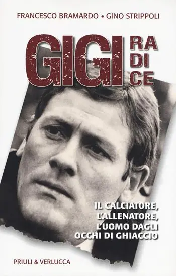 Gigi Radice. Il calciatore, l‘allenatore, l‘uomo dagli occhi di ghiaccio Nuovo Arrivo