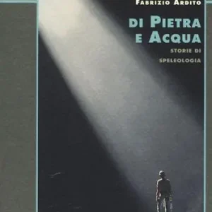 Pagamento Sicuro Di pietra e acqua. Storie di speleologia