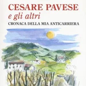 Cesare Pavese e gli altri. Cronaca della mia anticarriera Nuova Collezione