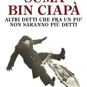 Suma bin ciapà. Altri detti che fra un po‘ non saranno più detti Quantità Limitata