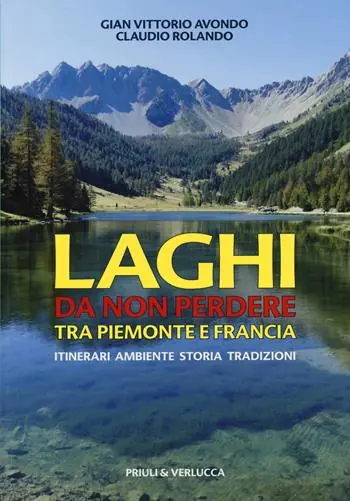 Laghi da non perdere tra Piemonte e Francia. Itinerari ambiente storia tradizioni Novità