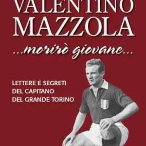 Valentino Mazzola. «...morirò giovane...» Lettere e segreti del capitano del Grande Torino Compra Oggi Stesso