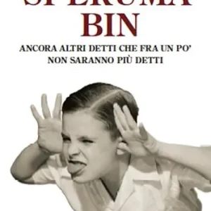 Esclusivo Speruma bin. Ancora altri detti che fra un po’ non saranno più detti