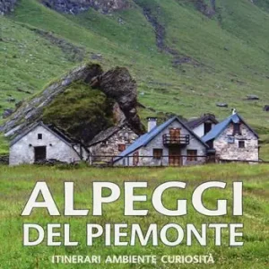 Alpeggi del Piemonte. Itinerari ambiente curiosità Promozione