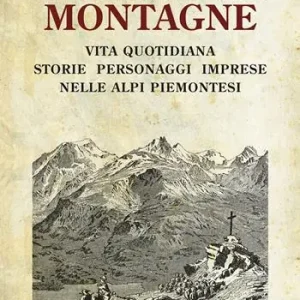Uomini miti montagne. Vita quotidiana, storie, personaggi, imprese nelle Alpi piemontesi Saldi