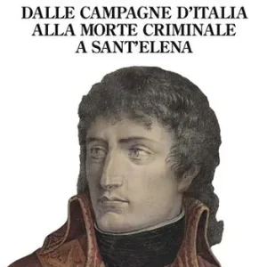 Napoleone. Dalle campagne d‘Italia alla morte criminale a Sant‘Elena Prezzo Scontato
