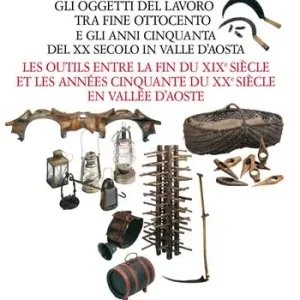 Le cose del nonno. Gli oggetti del lavoro tra fine Ottocento e gli anni Cinquanta del XX secolo in Valle d‘Aosta-Les outils entre la fine du XIXe siècle et les années Cinquante du XXe siècle en Vallée d‘Aoste. Ediz. a colori Occasione