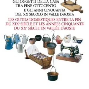 Economico Le cose della nonna. Gli oggetti della casa tra fine Ottocento e gli anni Cinquanta del XX secolo in Valle d‘Aosta-Les outils domestiques entre la fine du XIXe siècle et les années Cinquante du XXe siècle en Vallée d‘Aoste. Ediz. a colori