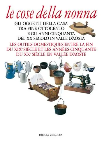 Economico Le cose della nonna. Gli oggetti della casa tra fine Ottocento e gli anni Cinquanta del XX secolo in Valle d‘Aosta-Les outils domestiques entre la fine du XIXe siècle et les années Cinquante du XXe siècle en Vallée d‘Aoste. Ediz. a colori