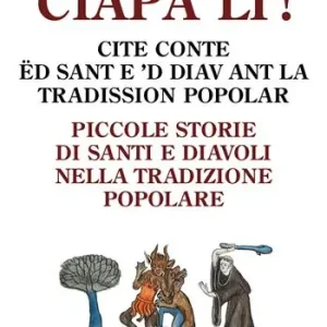 Ciapa lì. Piccole storie di santi e diavoli nella tradizione popolare-Ciapa lì! Cite conte ëd sant e ‘d diav ant la tradission popolar. Ediz. italiana e piemontese Affare