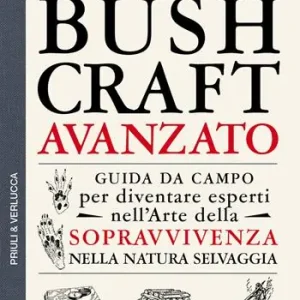 Bushcraft avanzato. Guida da campo per diventare esperti nell‘arte della sopravvivenza nella natura selvaggia Occasione